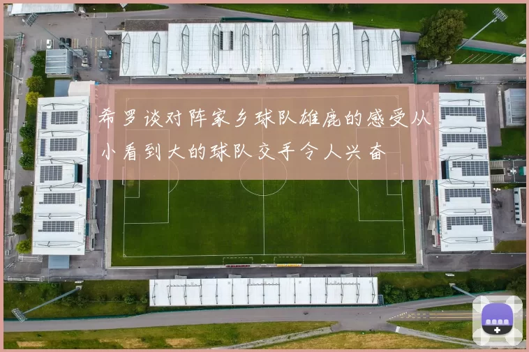 希罗谈对阵家乡球队雄鹿的感受从小看到大的球队交手令人兴奋