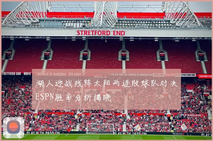 湖人迎战残阵太阳两连败球队对决ESPN胜率分析揭晓