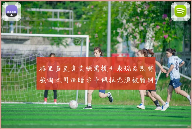 格里芬直言艾顿需提升表现否则将被淘汰司机暗示卡佩拉无须被特别提及