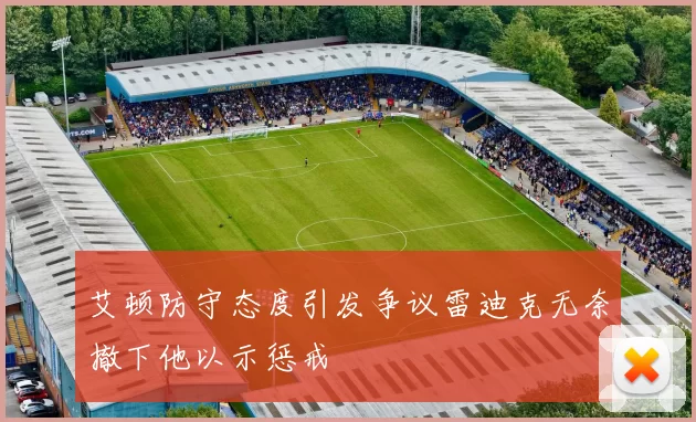 艾顿防守态度引发争议雷迪克无奈撤下他以示惩戒